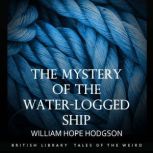 The Mystery of the Water-Logged Ship, William Hope Hodgson