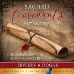 Sacred Covenants Our Agreement With God to be Exalted, Jeffery Hogge