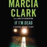 If I'm Dead A Rachel Knight Story, Marcia Clark