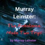 Murray Leinster: The Ambulance Made Two Trips If you should set a thief to catch a thief, what does it take to stop a racketeer...?, Murray Leinster