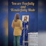 You Were Fearfully and Wonderfully Made Discover Your True Value!, Sharon A. Kuhn