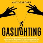 Gaslighting: How to Recognize Manipulation and Narcissistic Abuse and Set Boundaries So You Can Break Free and Recover from an Emotionally Abusive Relationship, Andy Gardner
