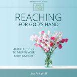 Reaching for God's Hand 40 Reflections to Deepen Your Faith Journey, Lisa Are Wulf