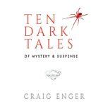 TEN DARK TALES Of Mystery & Suspense, Craig Enger