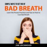 Simple Ways to Get Rid of Bad Breath, Jim Lockwood