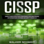 CISSP Simple and Effective Strategies for Mastering Information Systems Security from A-Z, Walker Schmidt