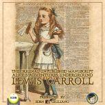 The Original Unpublished Manuscript Alices Adventures Underground, Lewis Carroll