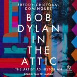 Bob Dylan in the Attic The Artist as Historian, Freddy Cristobal Dominguez