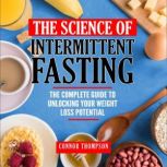 The Science of Intermittent Fasting The Complete Guide to Unlocking Your Weight Loss Potential, Connor Thompson
