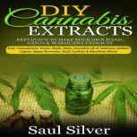 DIY Cannabis Extracts Best guide to make your own weed,ganja & marijuana extracts:kief,cannabutter,rosin,hash,dabs,cannabis oil & delicious edibles:liquor,space brownies,hash cookies & munchies more!