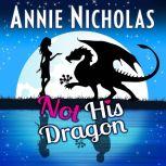 Not His Dragon Paranormal Romantic Comedy, Annie Nicholas