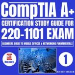 CompTIA A+ Certification Study Guide for 220-1101 Exam Beginners guide to Mobile Devices & Networking Fundamentals, Richie Miller
