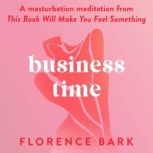 Business Time A masturbation meditation from This Book Will Make You Feel Something, Florence Bark