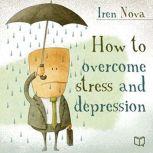 How to Overcome Stress and Depression, Iren Nova
