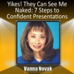 Yikes! They Can See Me Naked 8 Steps to Confident Presentations, Vanna Novak