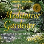 The Meditative Gardener Cultivating Mindfulness of Body, Feelings, and Mind