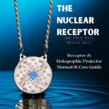 The Nuclear Receptor Receptor & Holographic Projector Manual & Guide, Dr. Fred Bell