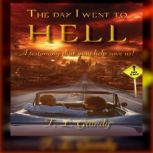 The Day I Went To Hell A testimony that may help save us!, T.L. Grundy