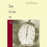 How to Live on TwentyFour Hours a Day, Arnold Bennett