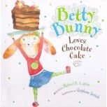 Betty Bunny Loves Chocolate Cake, Michael B. Kaplan