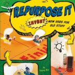 Repurpose It Invent New Uses for Old Stuff, Tammy Enz