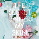 The Secret Under My Skin, JT Lawrence