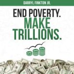 End Poverty. Make Trillions., Darryl Finkton Jr.