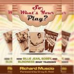 So, What's Your Play? How Billie Jean, Bobby, and Blindness Begat Tolerance, Richard J. Muscio