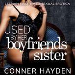 Used by her Boyfriend's Sister Lesbian First Time Bisexual Erotica, Conner Hayden