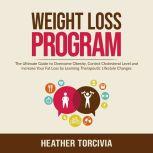 Weight Loss Program: The Ultimate Guide to Overcome Obesity, Control Cholesterol Level and Increase Your Fat Loss by Learning Therapeutic Lifestyle Changes, Heather Torcivia