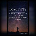 Longevity: What Can You Do To Live Longer According To Modern Science? Live Long And Expand Your Life Expectancy