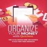 Organize Your Money With Quicken Training Course How to use Quicken Home and Business to keep your funds organized