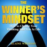 The Winner's Mindset How To Change Your Thinking And Win At Life, Blaine Williams