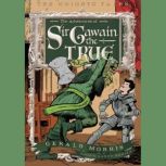 The Adventures of Sir Gawain the True The Knights' Tales Book 3, Gerald Morris