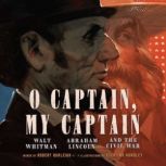 O Captain, My Captain Walt Whitman, Abraham Lincoln, and the Civil War, Robert Burleigh