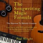 The Songwriting Magic Formula The shortcut to melody creation - Learn how to create HIT vocal melodies with the backing chords at the same time. Instantly on command, Paul Wright