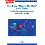 How Does Glow-in-the-Dark Stuff Glow? and Other Questions About How Stuff Works, Highlights for Children
