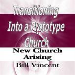Transitioning Into a Prototype Church New Church Arising, Bill Vincent