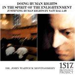 Doing Human Rights in the Spirit of the Enlightenment; Justifying Human Rights by Natural Law, John Warwick Montgomery