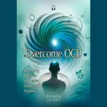 Overcome OCD Overcoming Obsessive-Compulsive Disorder with Hypnosis, ANTONIO JAIMEZ
