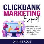 ClickBank Marketing Expert: The Ultimate Guide on How To Earn Fast and Massive Profits Using Clickbank Affiliate Marketing, Dannie Roos