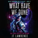 What Have We Done A Cyberpunk Action Thriller, JT Lawrence