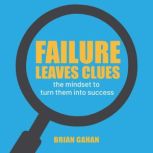 Failure Leaves Clues The Mindset To Turn Them Into Success, Brian Gahan