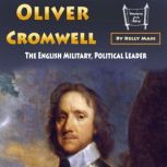 Oliver Cromwell The English Military, Political Leader