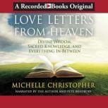 Love Letters from Heaven Divine Wisdom, Sacred Knowledge and Everything In-Between, Michelle Christopher