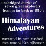 Himalayan Adventures True stories of exploration from the diaries of some of the greatest explorers of the 19th and 20th centuries, various