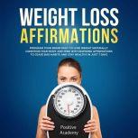 Weight Loss Affirmations: Program Your Brain Daily to Lose Weight Naturally Condition Your Body and Mind with Inspiring Affirmations to Cease Bad Habits and Stay Healthy in Just 7 Days