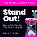 Stand Out! How to Stop Wasting Your Time on Upwork Your Proposal Writing Guide, Mariko Barra