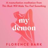 My Demon A masturbation meditation from This Book Will Make You Feel Something, Florence Bark