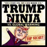 Trump Ninja Vs. Global Warming Oh Come On, We Can MAKE Ice, Trump Ninja